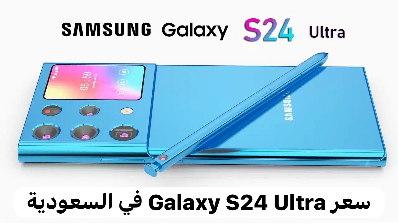 موعد إطلاق سامسونج Galaxy S24 Ultra واسعاره في السعودية