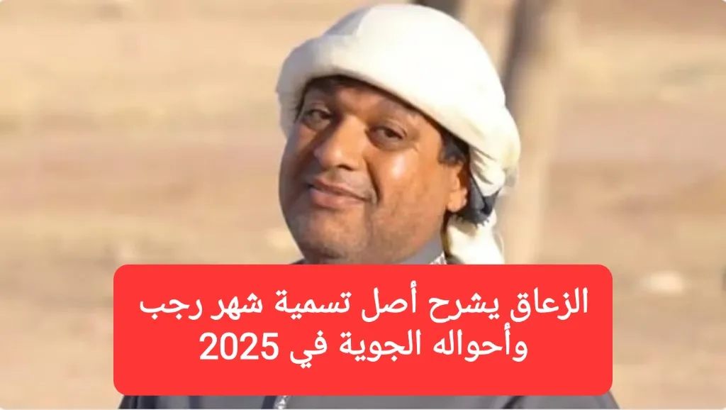 الزعاق يشرح أصل تسمية شهر رجب وأحواله الجوية في 2025