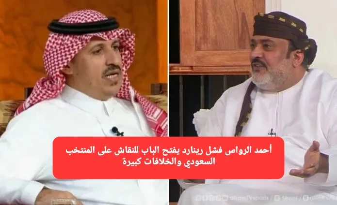 أحمد الرواس فشل رينارد يفتح الباب للنقاش على المنتخب السعودي والخلافات كبيرة